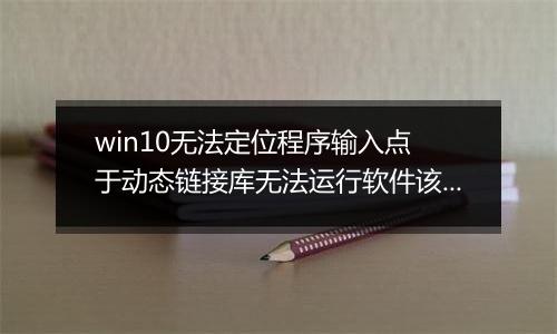 win10无法定位程序输入点 于动态链接库无法运行软件该怎么办?