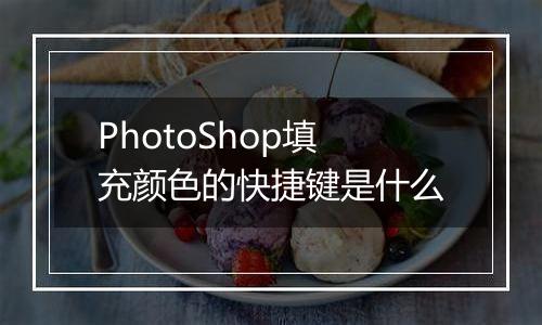 PhotoShop填充颜色的快捷键是什么 PhotoShop填充颜色的快捷键是什么