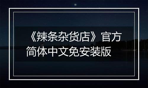 《辣条杂货店》官方简体中文免安装版