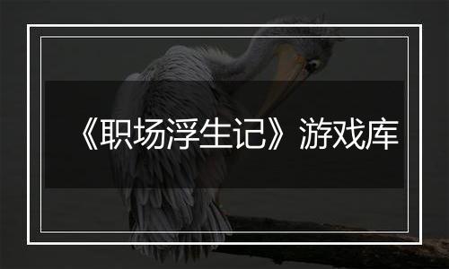 《职场浮生记》游戏库