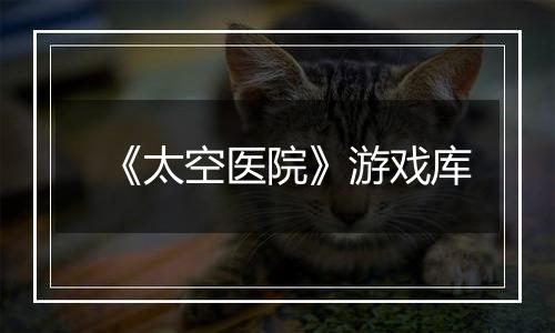 《太空医院》游戏库