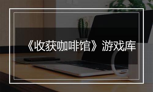 《收获咖啡馆》游戏库