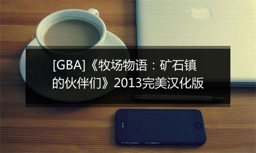 [GBA]《牧场物语：矿石镇的伙伴们》2013完美汉化版