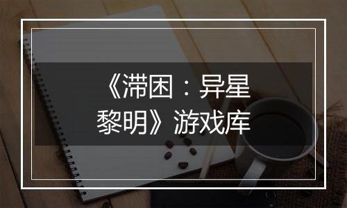 《滞困：异星黎明》游戏库