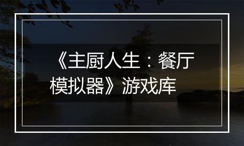 《主厨人生：餐厅模拟器》游戏库