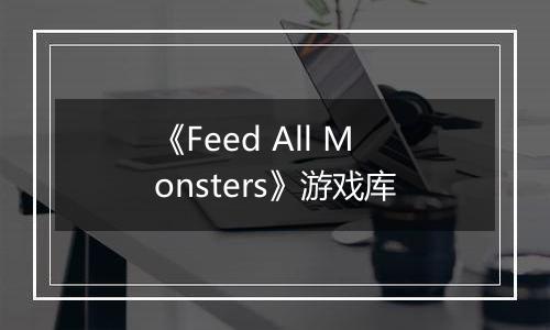 《Feed All Monsters》游戏库