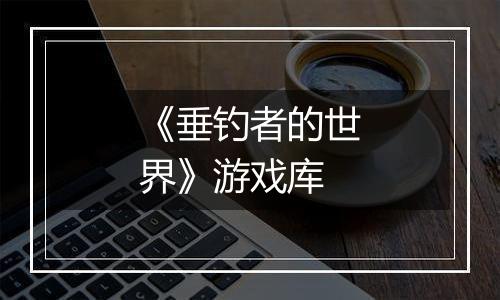 《垂钓者的世界》游戏库