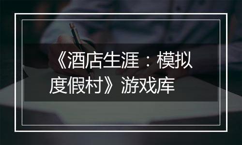 《酒店生涯：模拟度假村》游戏库最新版