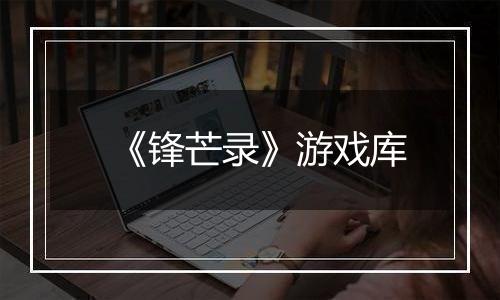 《锋芒录》游戏库