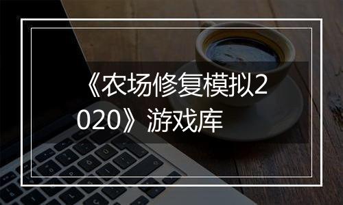 《农场修复模拟2020》游戏库