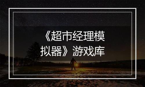 《超市经理模拟器》游戏库最新版