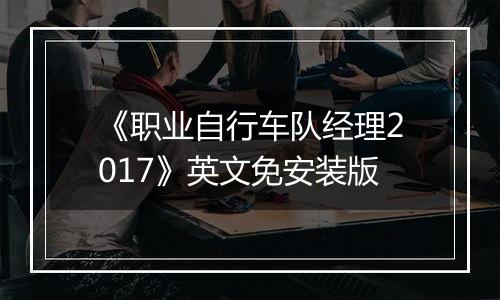 《职业自行车队经理2017》英文免安装版