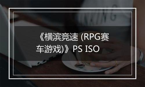 《横滨竞速 (RPG赛车游戏)》PS ISO最新版