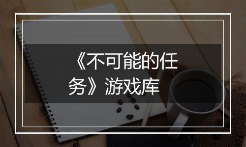 《不可能的任务》游戏库