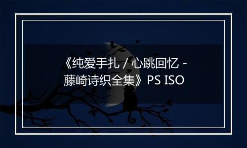 《纯爱手扎 / 心跳回忆 - 藤崎诗织全集》PS ISO