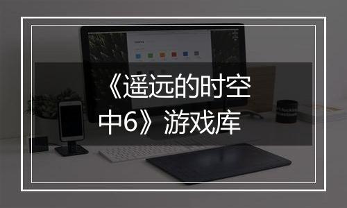 《遥远的时空中6》游戏库