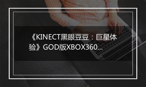 《KINECT黑眼豆豆：巨星体验》GOD版XBOX360版最新版