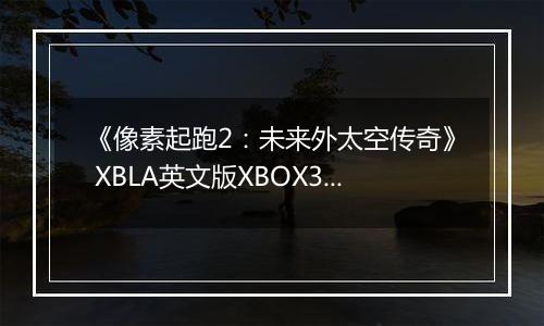 《像素起跑2:未来外太空传奇》 XBLA英文版XBOX360版